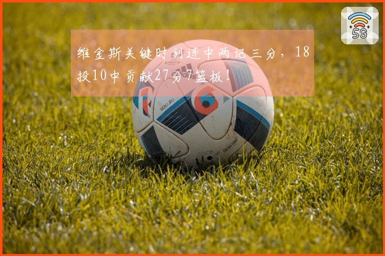 维金斯关键时刻连中两记三分，18投10中贡献27分7篮板！
