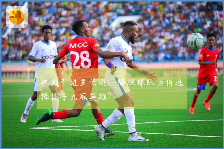 热刺引进罗伯逊：降级球队为何选择接手九冠英雄？